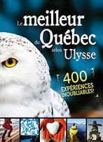 Le Meilleur Du Québec Selon Ulysse, 400 Expériences Inoubliables