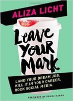 Leave Your Mark: Land Your Dream Job. Kill It In Your Career. Rock Social Media