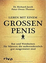 Leben Mit Einem Großen Penis: Rat Und Weisheiten Für Männer, Die Außerordentlich Gut Ausgestattet Sind