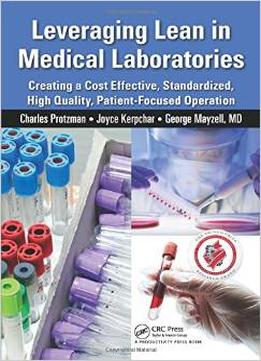 Leveraging Lean In Medical Laboratories: Creating A Cost Effective, Standardized, High Quality, Patient-Focused Operation