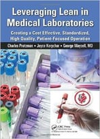 Leveraging Lean In Medical Laboratories: Creating A Cost Effective, Standardized, High Quality, Patient-Focused Operation