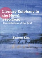Literary Epiphany In The Novel, 1850-1950: Constellations Of The Soul