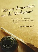 Literary Partnerships And The Marketplace: Writers And Mentors In Nineteenth-Century America