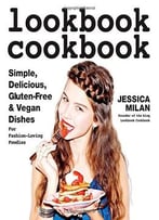 Lookbook Cookbook: Simple, Delicious, Gluten-Free & Vegan Dishes For Fashion Loving Foodies