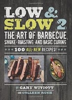 Low & Slow 2: The Art Of Barbecue, Smoke-Roasting, And Basic Curing