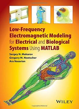 Low-Frequency Electromagnetic Modeling For Electrical And Biological Systems Using Matlab