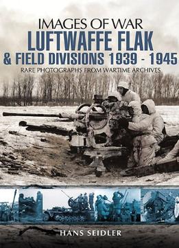 Luftwaffe Flak And Field Divisions 1939-1945 (Images Of War)