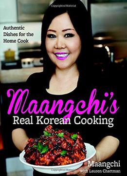 Maangchi’S Real Korean Cooking: Authentic Dishes For The Home Cook