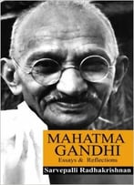 Mahatma Gandhi: Essays And Reflections