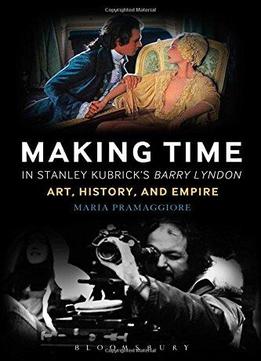 Making Time In Stanley Kubrick’S Barry Lyndon: Art, History And Empire