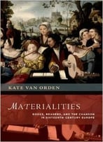 Materialities: Books, Readers, And The Chanson In Sixteenth-Century Europe