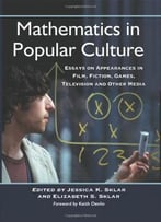 Mathematics In Popular Culture: Essays On Appearances In Film, Fiction, Games, Television And Other Media By Foreword