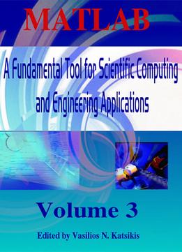 Matlab: A Fundamental Tool For Scientific Computing And Engineering Applications, Volume 3 Ed. By Vasilios N. Katsikis