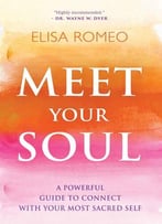 Meet Your Soul: A Powerful Guide To Connect With Your Most Sacred Self
