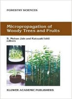 Micropropagation Of Woody Trees And Fruits By S.Mohan Jain