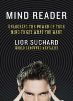 Mind Reader: Unlocking The Power Of Your Mind To Get What You Want