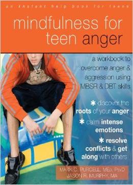 Mindfulness For Teen Anger: A Workbook To Overcome Anger And Aggression Using Mbsr And Dbt Skills