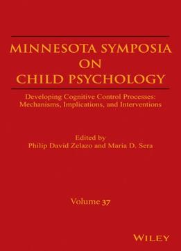 Minnesota Symposia On Child Psychology: Developing Cognitive Control Processes: Mechanisms, Implications, And Interventions