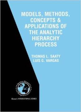 Models, Methods, Concepts & Applications Of The Analytic Hierarchy Process By Luis G. Vargas