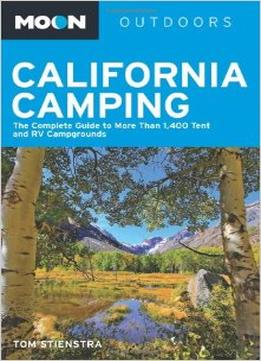 Moon California Camping: The Complete Guide To More Than 1,400 Tent And Rv Campgrounds