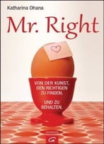Mr. Right: Von Der Kunst, Den Richtigen Zu Finden. Und Zu Behalten