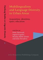 Multilingualism And Language Diversity In Urban Areas: Acquisition, Identities, Space, Education