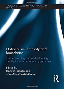 Nationalism, Ethnicity And Boundaries: Conceptualising And Understanding Identity Through Boundary Approaches