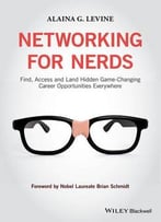 Networking For Nerds: Find, Access And Land Hidden Game-Changing Career Opportunities Everywhere