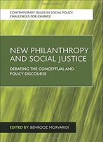 New Philanthropy And Social Justice: Debating The Conceptual And Policy Discourse