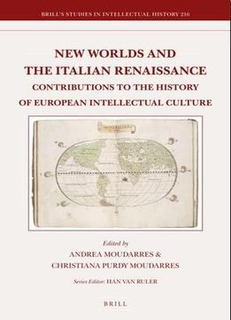 New Worlds And The Italian Renaissance: Contributions To The History Of European Intellectual Culture