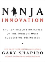 Ninja Innovation: The Ten Killer Strategies Of The World’S Most Successful Businesses