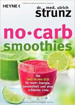 No-Carb-Smoothies: Die Drei-Stufen-Diät Für Mehr Energie, Gesundheit Und Eine Schlanke Linie