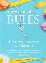 Not Your Mother’S Rules: The New Secrets For Dating