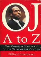 O.J. A To Z: The Complete Handbook To The Trial Of The Century