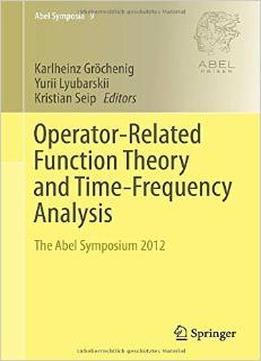 Operator-Related Function Theory And Time-Frequency Analysis: The Abel Symposium 2012