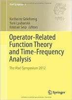 Operator-Related Function Theory And Time-Frequency Analysis: The Abel Symposium 2012