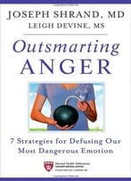 Outsmarting Anger: 7 Strategies For Defusing Our Most Dangerous Emotion