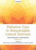 Palliative Care In Amyotrophic Lateral Sclerosis: From Diagnosis To Bereavement (3rd Edition)