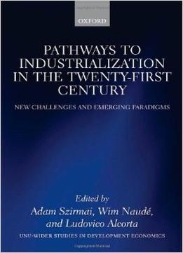 Pathways To Industrialization In The Twenty-First Century: New Challenges And Emerging Paradigms