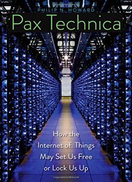 Pax Technica: How The Internet Of Things May Set Us Free Or Lock Us Up