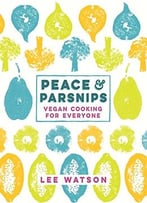Peace And Parsnips The Vegan Cookbook For Everyone