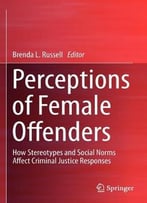 Perceptions Of Female Offenders: How Stereotypes And Social Norms Affect Criminal Justice Responses