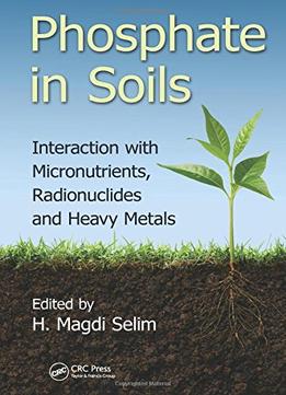 Phosphate In Soils: Interaction With Micronutrients, Radionuclides And Heavy Metals