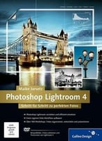 Photoshop Lightroom 4: Schritt Für Schritt Zu Perfekten Fotos