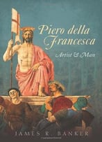 Piero Della Francesca: Artist And Man