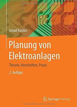 Planung Von Elektroanlagen: Theorie, Vorschriften, Praxis