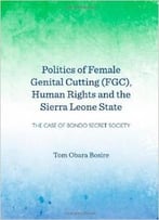 Politics Of Female Genital Cutting (Fgc), Human Rights And The Sierra Leone State: The Case Of Bondo Secret Society