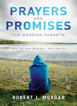 Prayers And Promises For Worried Parents: Hope For Your Prodigal. Help For You