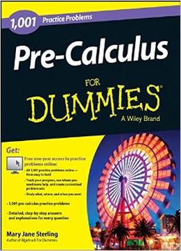 Pre-Calculus: 1,001 Practice Problems For Dummies (+ Free Online Practice) By Mary Jane Sterling