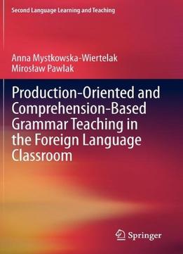Production- Oriented And Comprehension- Based Grammar Teaching In The Foreign Language Classroom